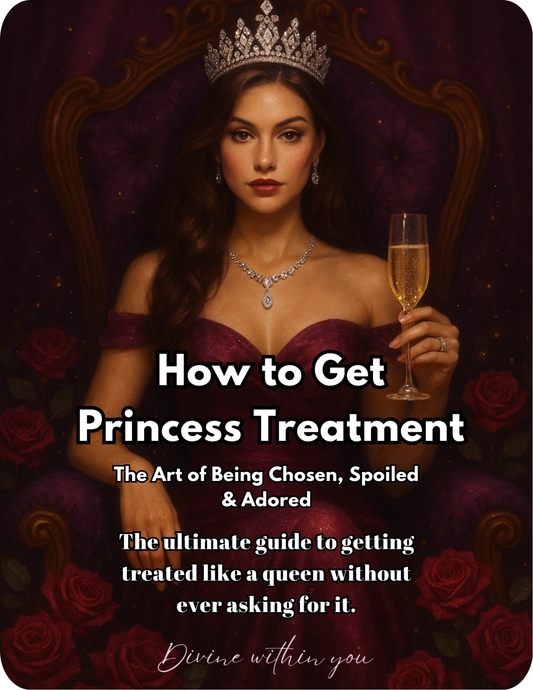 How to Get Princess Treatment -  The Art of Being Chosen, Spoiled & Adored
